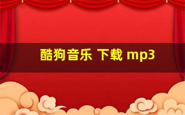 酷狗音乐 下载 mp3